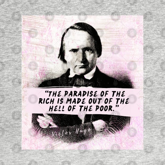 Victor Hugo  quote: The paradise of the rich is made out of the hell of the poor. by artbleed